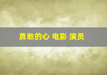 勇敢的心 电影 演员